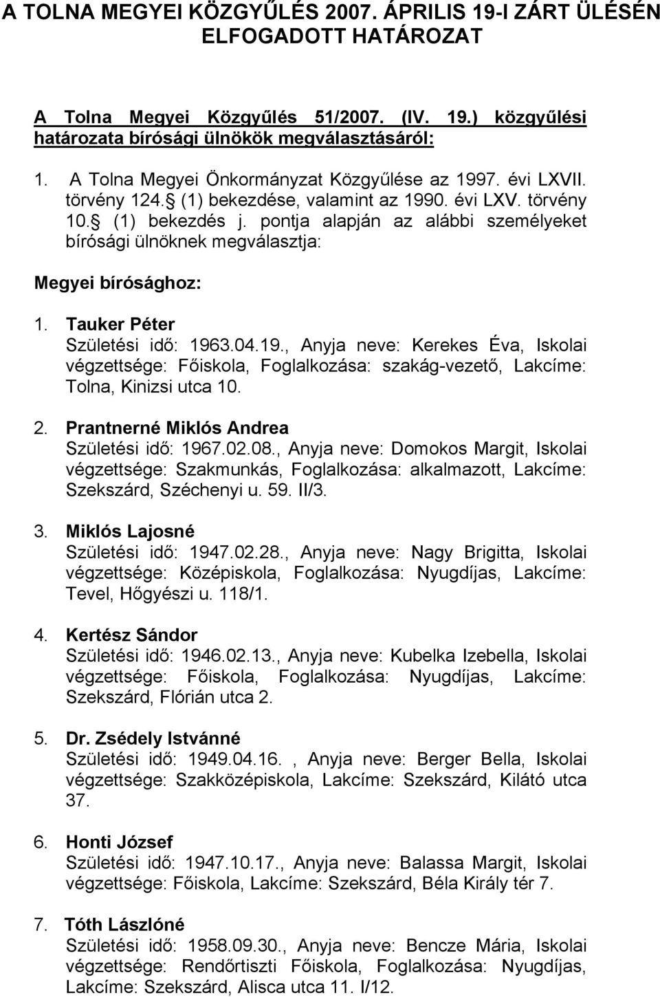 pontja alapján az alábbi személyeket bírósági ülnöknek megválasztja: Megyei bírósághoz: 1. Tauker Péter Születési idő: 196