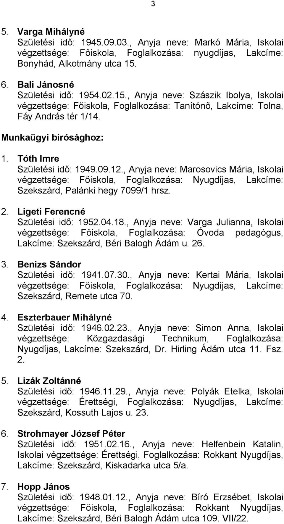 Tóth Imre Születési idő: 1949.09.12., Anyja neve: Marosovics Mária, Iskolai Szekszárd, Palánki hegy 7099/1 hrsz. 2. Ligeti Ferencné Születési idő: 1952.04.18.