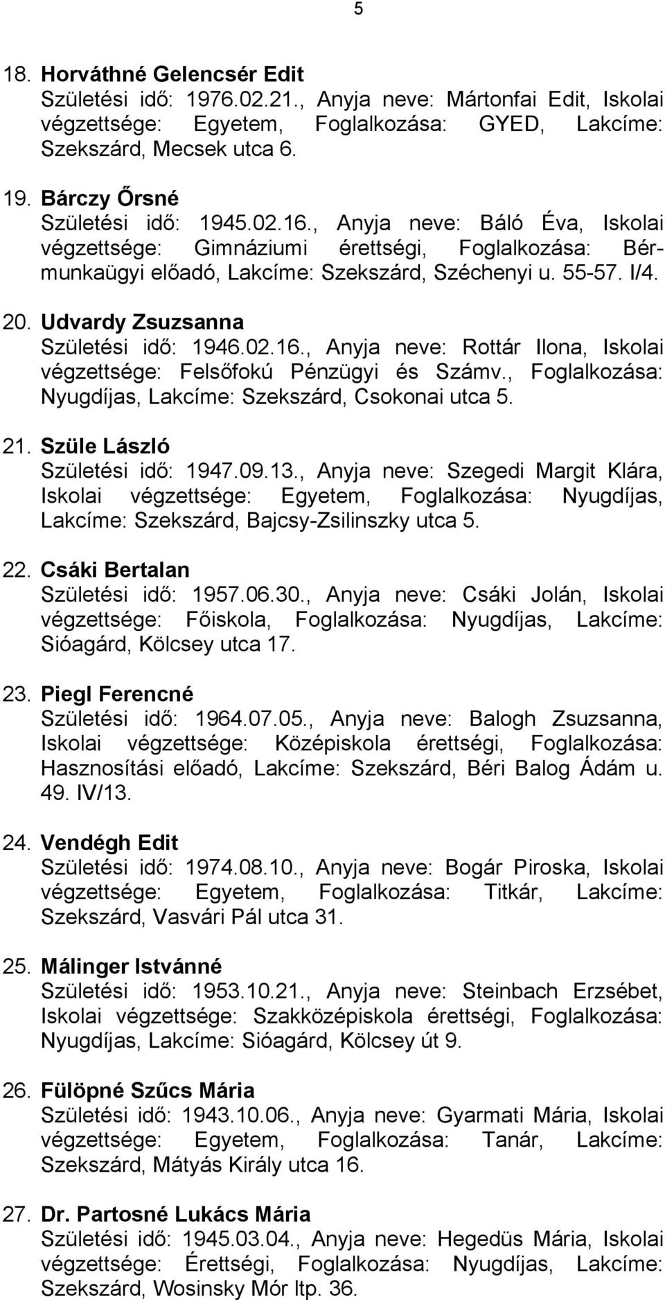 , Foglalkozása: Nyugdíjas, Lakcíme: Szekszárd, Csokonai utca 5. 21. Szüle László Születési idő: 1947.09.13.