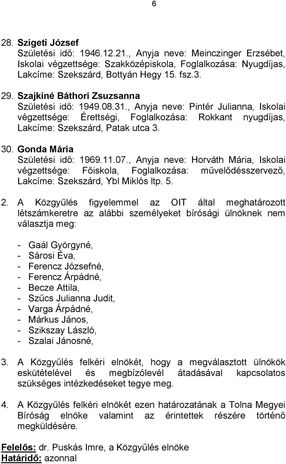 Gonda Mária Születési idő: 1969.11.07., Anyja neve: Horváth Mária, Iskolai végzettsége: Főiskola, Foglalkozása: művelődésszervező, Lakcíme: Szekszárd, Ybl Miklós ltp. 5. 2.