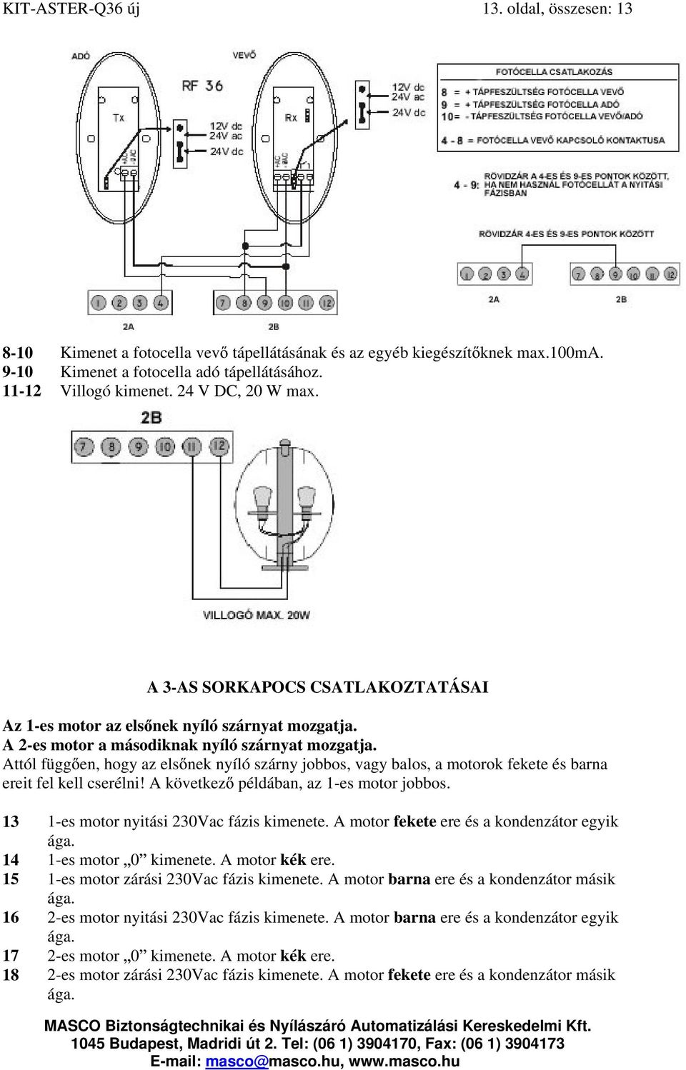 Attól függ en, hogy az els nek nyíló szárny jobbos, vagy balos, a motorok fekete és barna ereit fel kell cserélni! A következ példában, az 1-es motor jobbos.