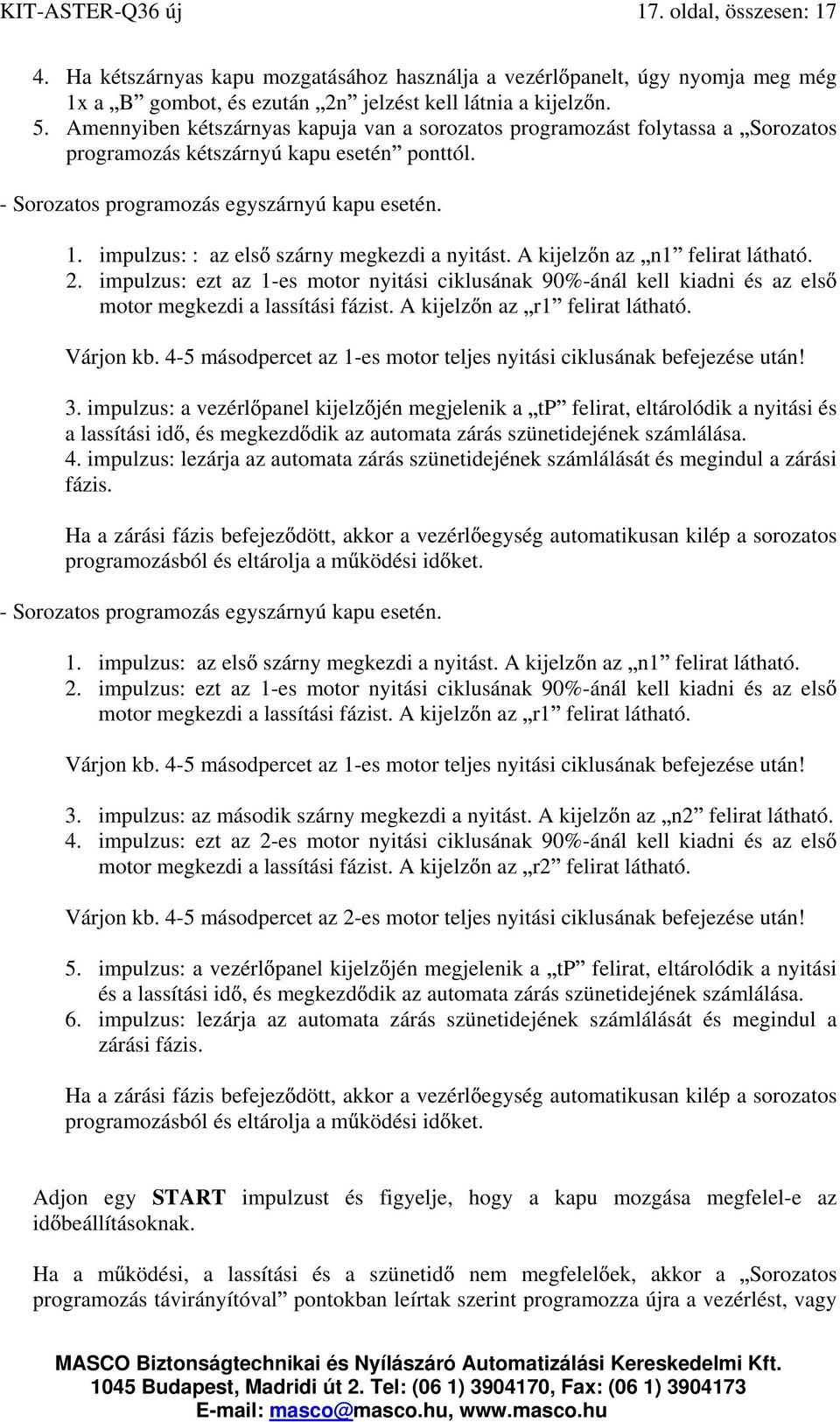 impulzus: : az els szárny megkezdi a nyitást. A kijelz n az n1 felirat látható. 2. impulzus: ezt az 1-es motor nyitási ciklusának 90%-ánál kell kiadni és az els motor megkezdi a lassítási fázist.