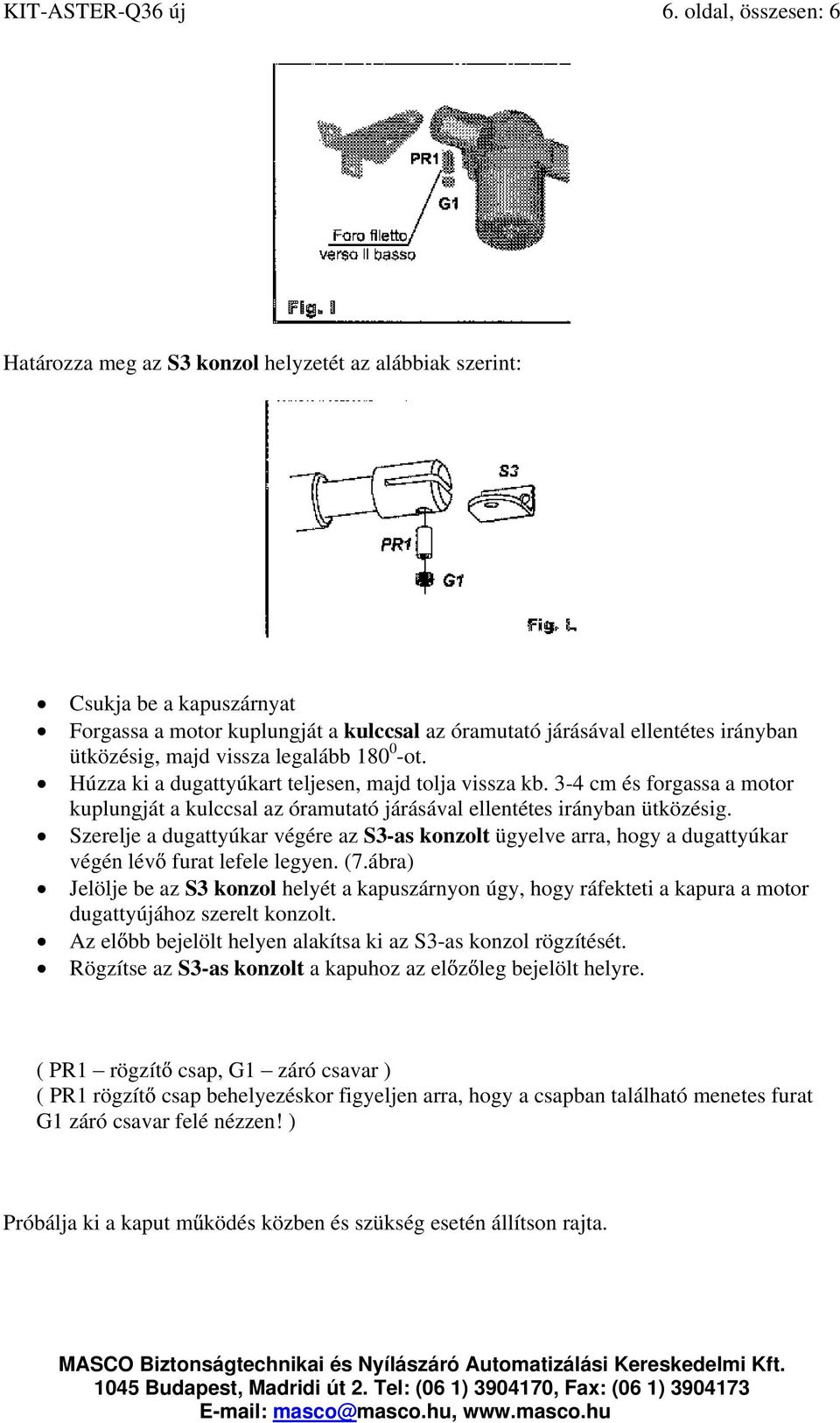 vissza legalább 180 0 -ot. Húzza ki a dugattyúkart teljesen, majd tolja vissza kb. 3-4 cm és forgassa a motor kuplungját a kulccsal az óramutató járásával ellentétes irányban ütközésig.