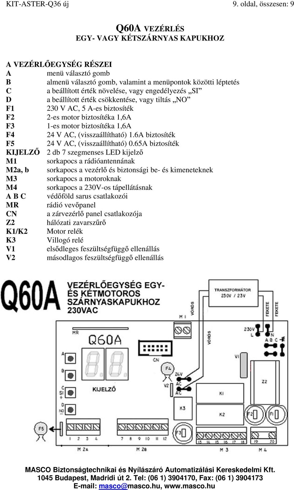 növelése, vagy engedélyezés SI D a beállított érték csökkentése, vagy tiltás NO F1 230 V AC, 5 A-es biztosíték F2 2-es motor biztosítéka 1,6A F3 1-es motor biztosítéka 1,6A F4 24 V AC,