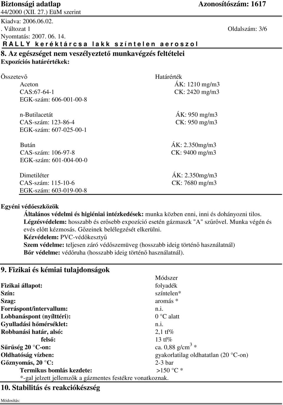 CAS-szám: 106-97-8 EGK-szám: 601-004-00-0 Dimetiléter CAS-szám: 115-10-6 EGK-szám: 603-019-00-8 Határérték ÁK: 1210 mg/m3 CK: 2420 mg/m3 ÁK: 950 mg/m3 CK: 950 mg/m3 ÁK: 2.