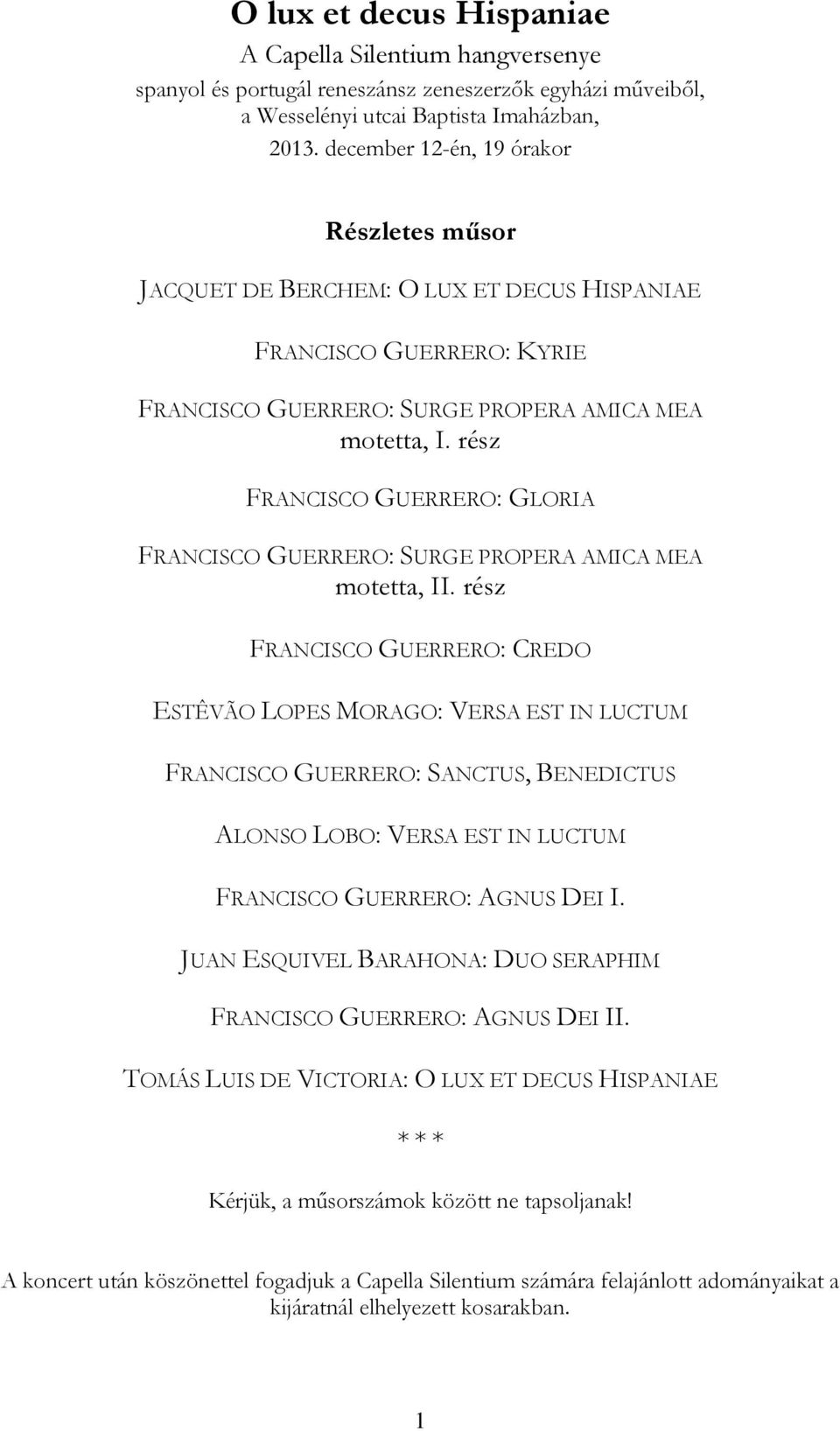 rész FRANCISCO GUERRERO: CREDO ESTÊVÃO LOPES MORAGO: VERSA EST IN LUCTUM FRANCISCO GUERRERO: SANCTUS, BENEDICTUS ALONSO LOBO: VERSA EST IN LUCTUM FRANCISCO GUERRERO: AGNUS DEI I.