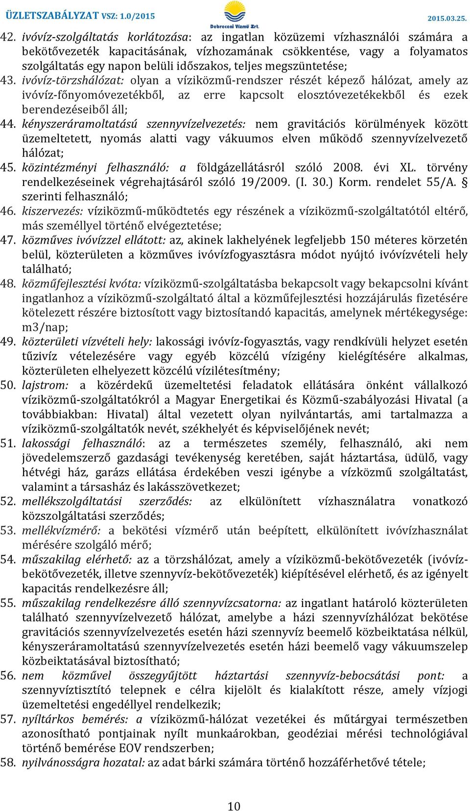 ivóvíz-törzshálózat: olyan a víziközmű-rendszer részét képező hálózat, amely az ivóvíz-főnyomóvezetékből, az erre kapcsolt elosztóvezetékekből és ezek berendezéseiből áll; 44.