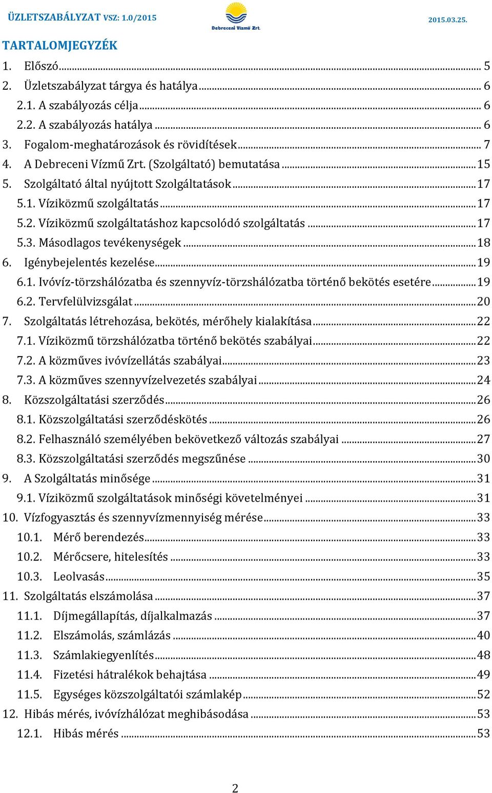 Másodlagos tevékenységek... 18 6. Igénybejelentés kezelése... 19 6.1. Ivóvíz-törzshálózatba és szennyvíz-törzshálózatba történő bekötés esetére... 19 6.2. Tervfelülvizsgálat... 20 7.