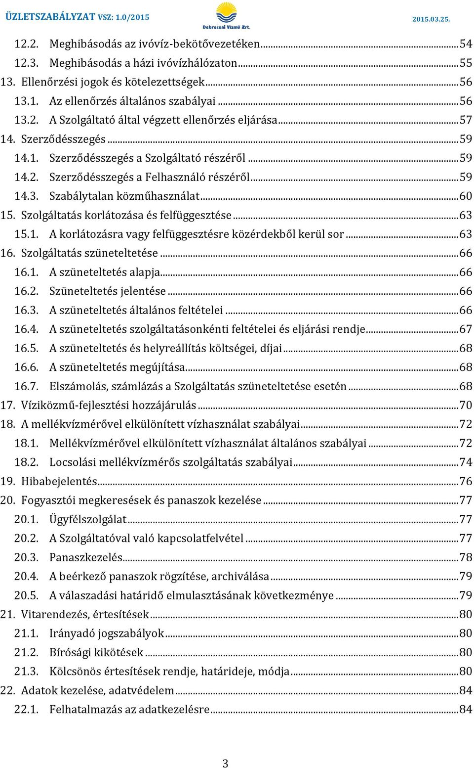 Szolgáltatás korlátozása és felfüggesztése... 63 15.1. A korlátozásra vagy felfüggesztésre közérdekből kerül sor... 63 16. Szolgáltatás szüneteltetése... 66 16.1. A szüneteltetés alapja... 66 16.2.