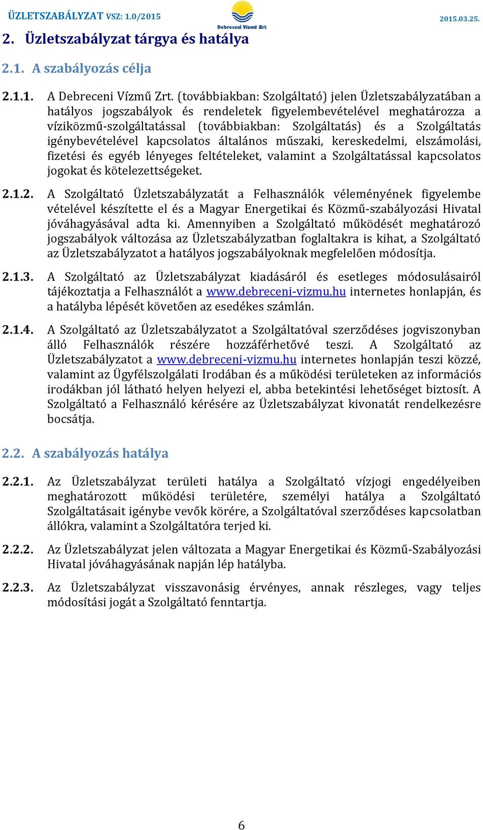 igénybevételével kapcsolatos általános műszaki, kereskedelmi, elszámolási, fizetési és egyéb lényeges feltételeket, valamint a Szolgáltatással kapcsolatos jogokat és kötelezettségeket. 2.