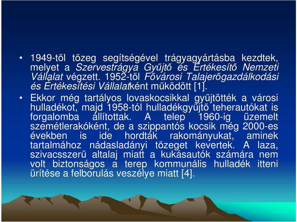 Ekkor még tartályos lovaskocsikkal győjtötték a városi hulladékot, majd 1958-tól hulladékgyőjtı teherautókat is forgalomba állítottak.