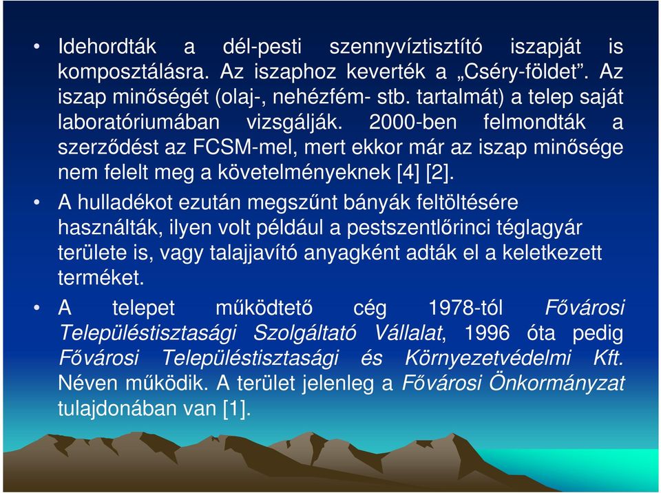A hulladékot ezután megszőnt bányák feltöltésére használták, ilyen volt például a pestszentlırinci téglagyár területe is, vagy talajjavító anyagként adták el a keletkezett terméket.