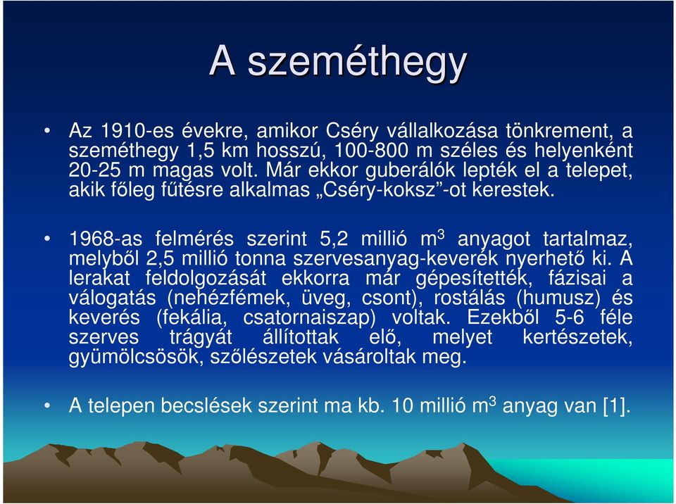 1968-as felmérés szerint 5,2 millió m 3 anyagot tartalmaz, melybıl 2,5 millió tonna szervesanyag-keverék nyerhetı ki.