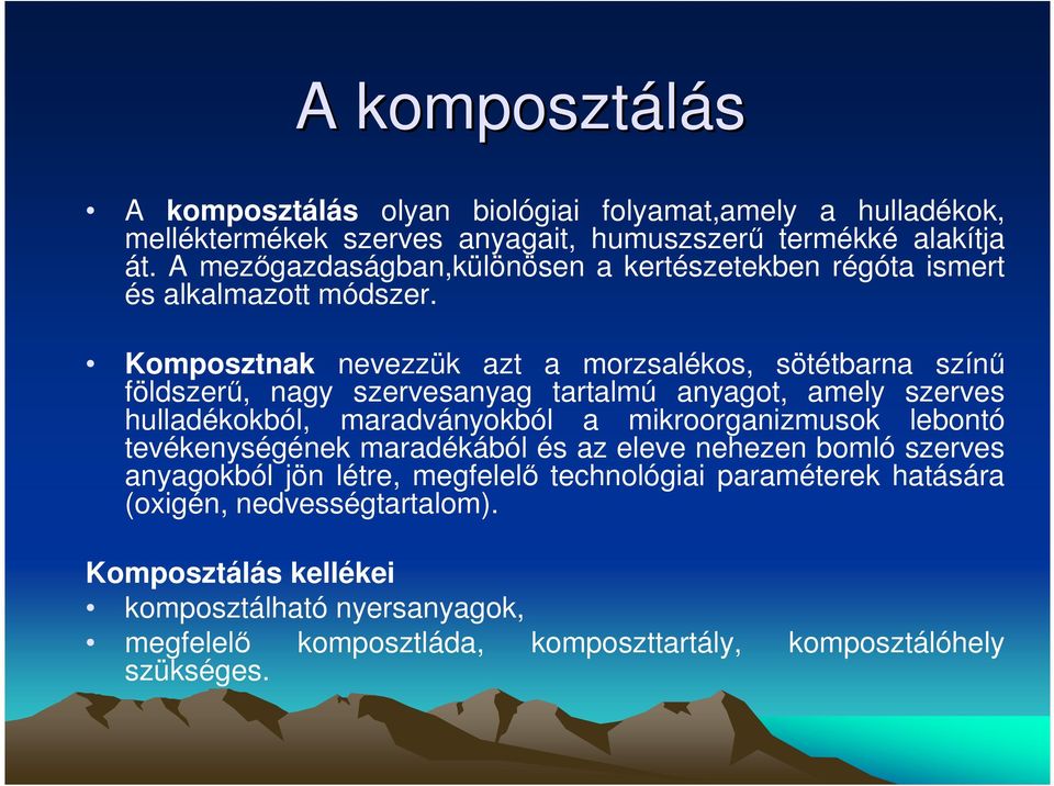 Komposztnak nevezzük azt a morzsalékos, sötétbarna színő földszerő, nagy szervesanyag tartalmú anyagot, amely szerves hulladékokból, maradványokból a mikroorganizmusok