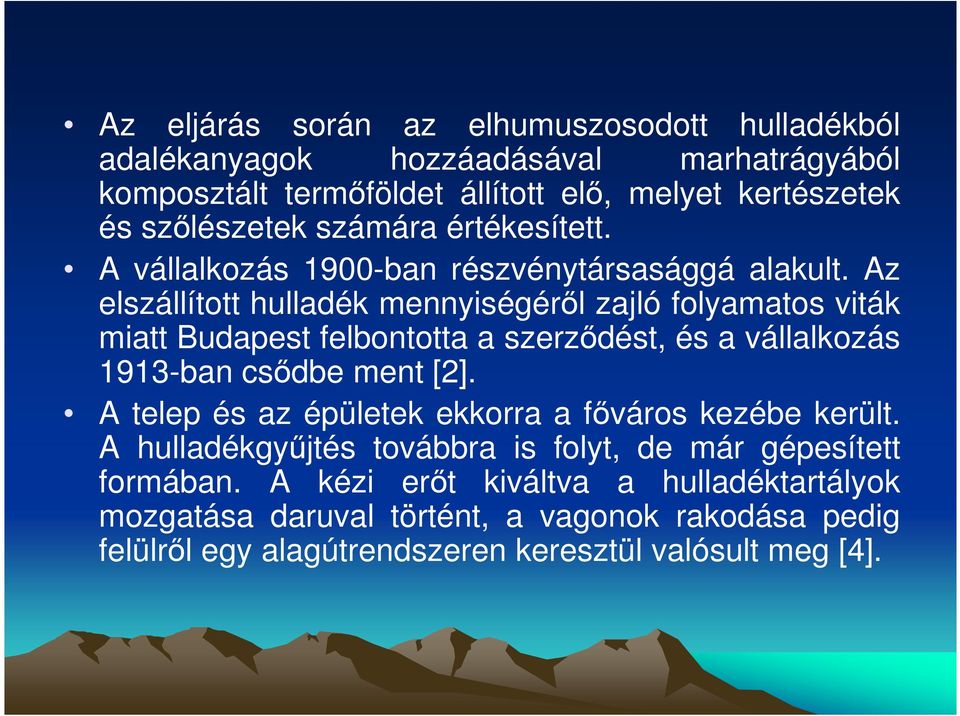 Az elszállított hulladék mennyiségérıl zajló folyamatos viták miatt Budapest felbontotta a szerzıdést, és a vállalkozás 1913-ban csıdbe ment [2].