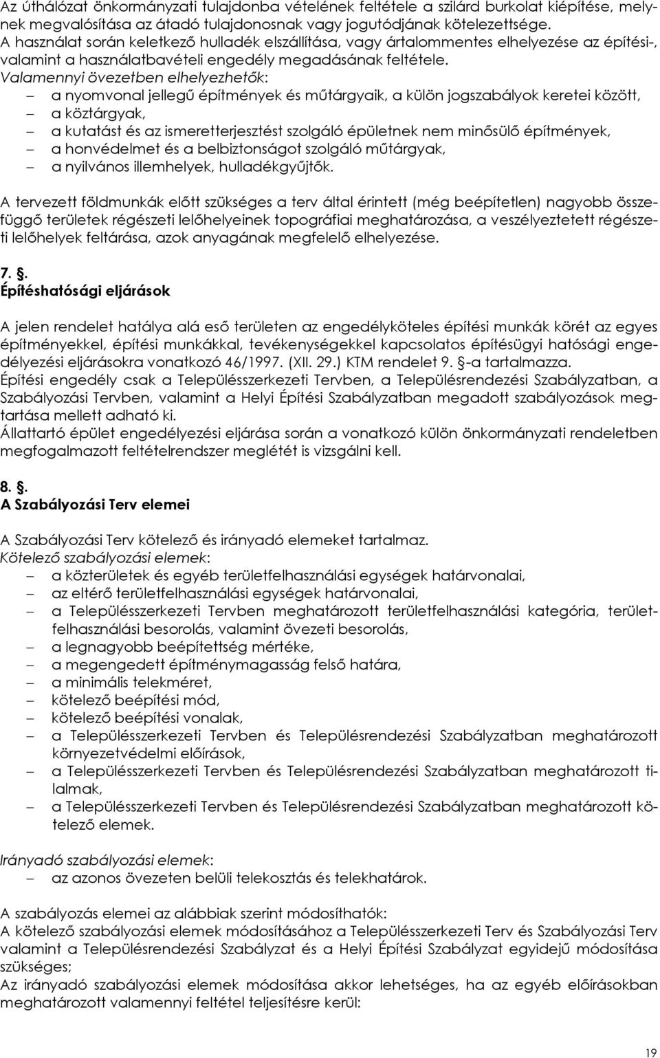 Valamennyi övezetben elhelyezhetők: a nyomvonal jellegű építmények és műtárgyaik, a külön jogszabályok keretei között, a köztárgyak, a kutatást és az ismeretterjesztést szolgáló épületnek nem