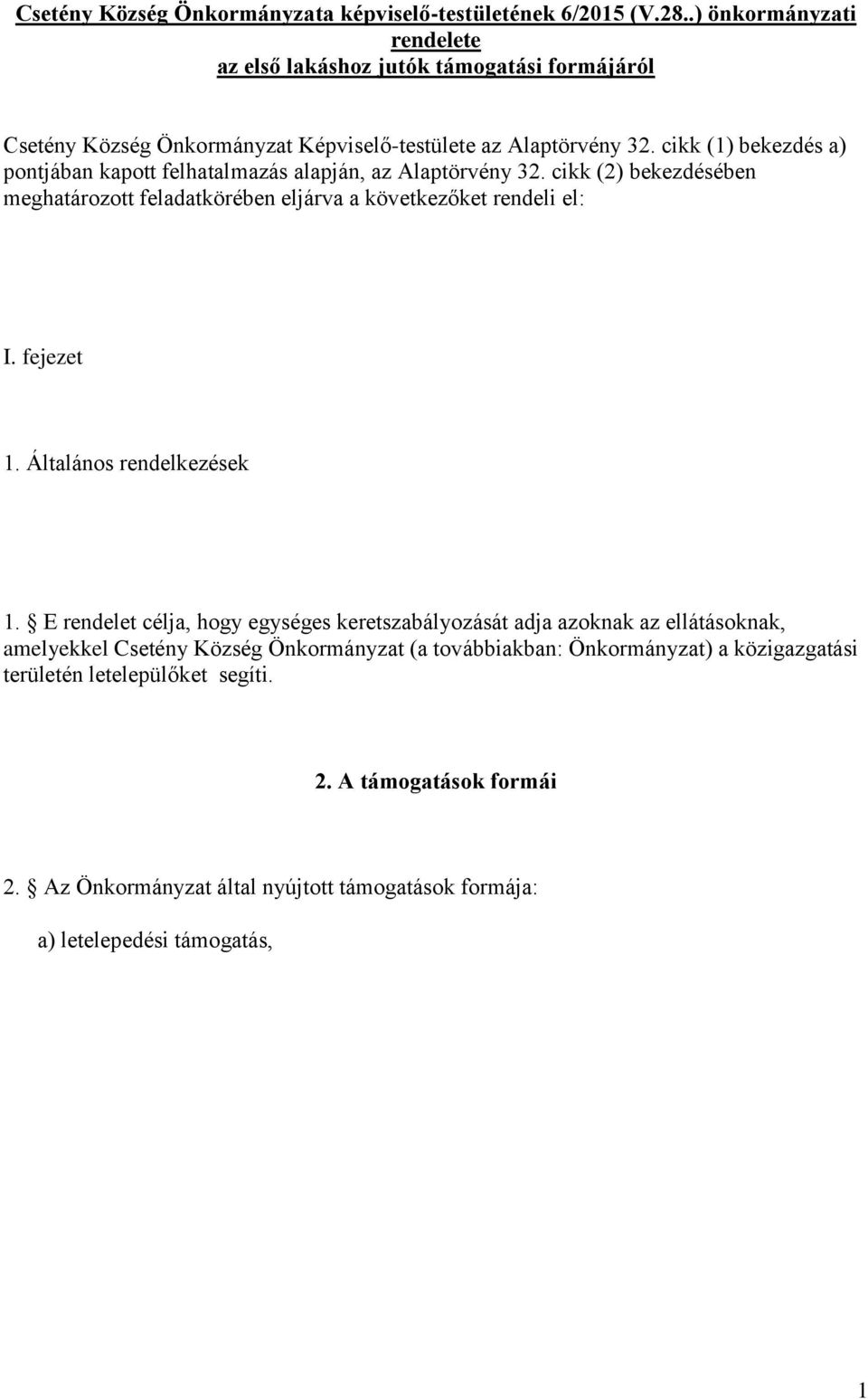 cikk (1) bekezdés a) pontjában kapott felhatalmazás alapján, az Alaptörvény 32. cikk (2) bekezdésében meghatározott feladatkörében eljárva a következőket rendeli el: I. fejezet 1.