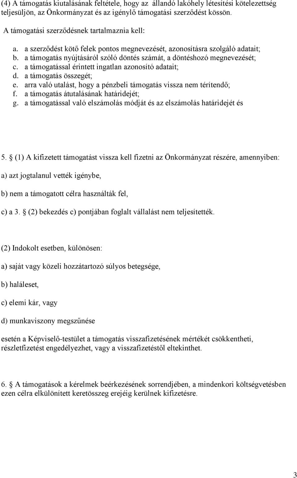 a támogatás nyújtásáról szóló döntés számát, a döntéshozó megnevezését; c. a támogatással érintett ingatlan azonosító adatait; d. a támogatás összegét; e.