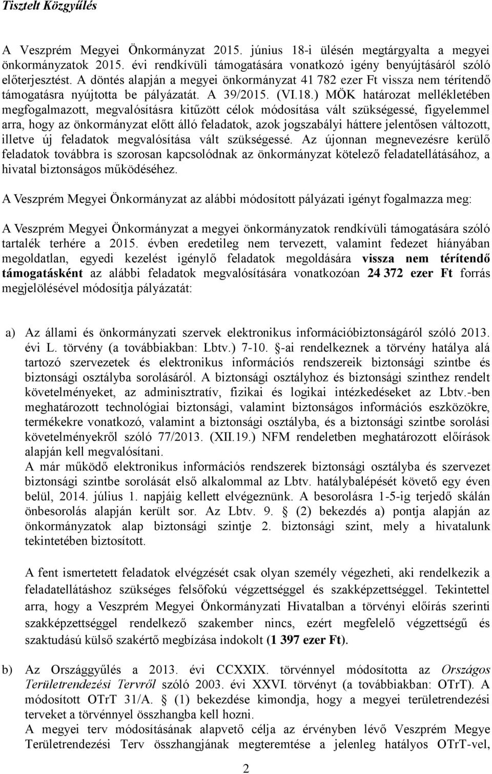 ) MÖK határozat mellékletében megfogalmazott, megvalósításra kitűzött célok módosítása vált szükségessé, figyelemmel arra, hogy az önkormányzat előtt álló feladatok, azok jogszabályi háttere