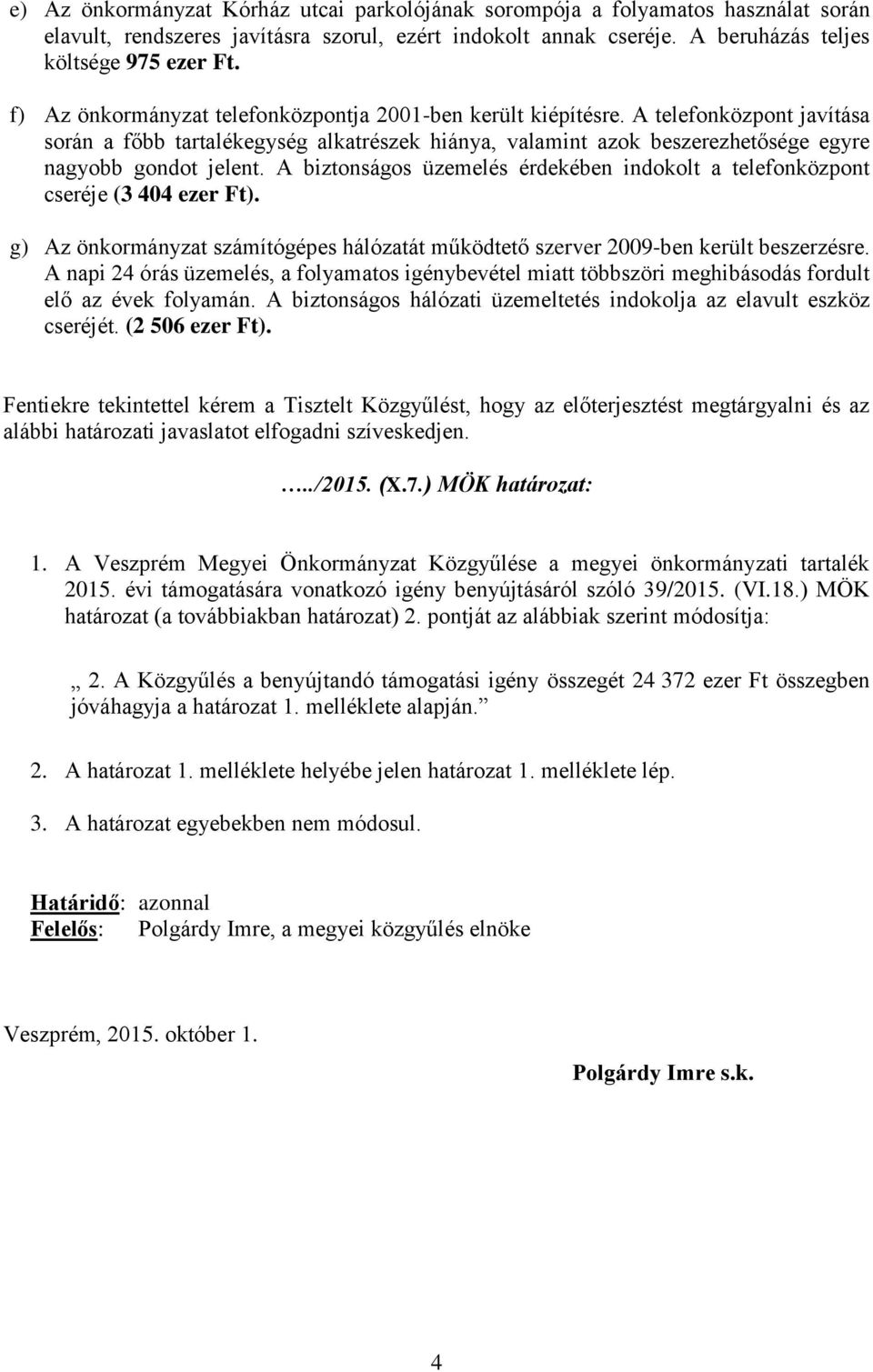 A biztonságos üzemelés érdekében indokolt a telefonközpont cseréje (3 404 ezer Ft). g) Az önkormányzat számítógépes hálózatát működtető szerver 2009-ben került beszerzésre.