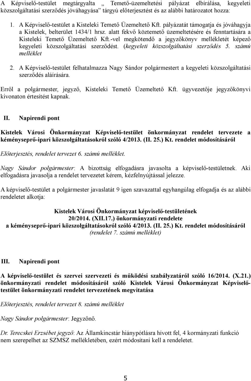 alatt fekvő köztemető üzemeltetésére és fenntartására a Kisteleki Temető Üzemeltető Kft.-vel megkötendő a jegyzőkönyv mellékletét képező kegyeleti közszolgáltatási szerződést.