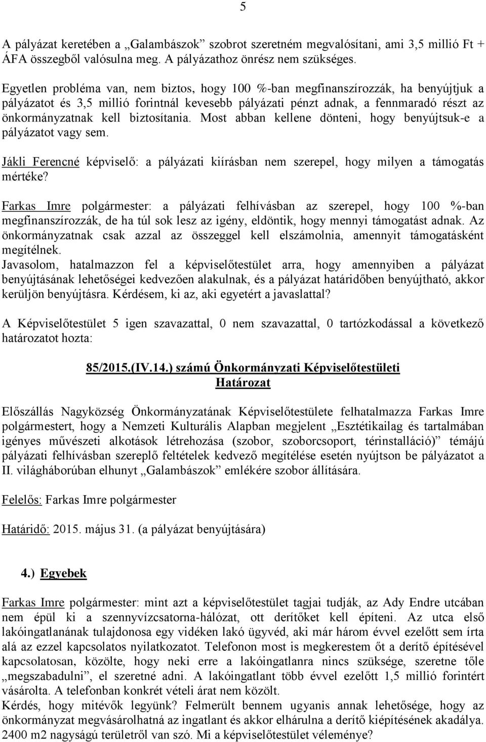 biztosítania. Most abban kellene dönteni, hogy benyújtsuk-e a pályázatot vagy sem. Jákli Ferencné képviselő: a pályázati kiírásban nem szerepel, hogy milyen a támogatás mértéke?