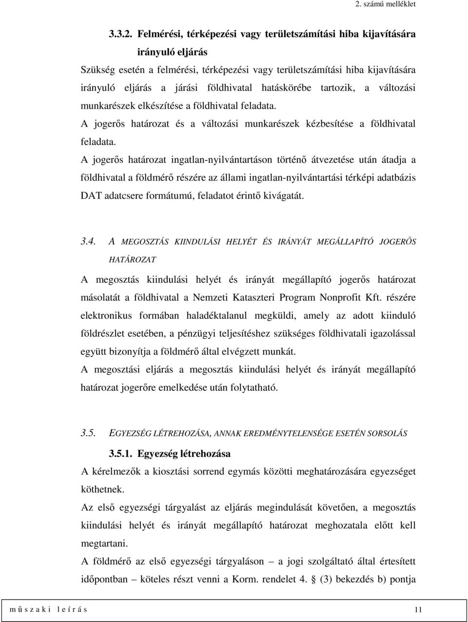 hatáskörébe tartozik, a változási munkarészek elkészítése a földhivatal feladata. A jogerős határozat és a változási munkarészek kézbesítése a földhivatal feladata.