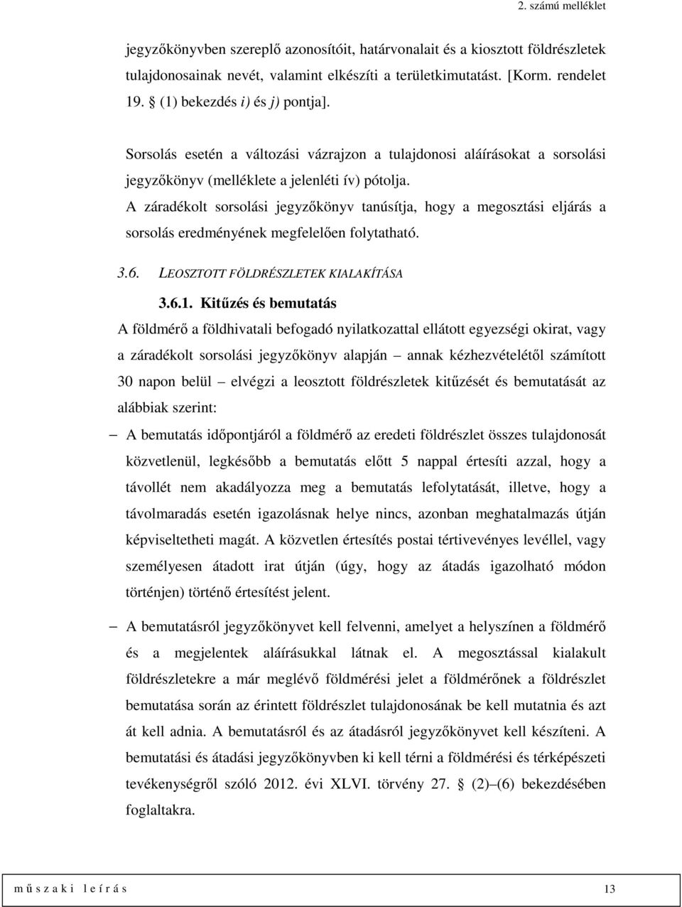 A záradékolt sorsolási jegyzőkönyv tanúsítja, hogy a megosztási eljárás a sorsolás eredményének megfelelően folytatható. 3.6. LEOSZTOTT FÖLDRÉSZLETEK KIALAKÍTÁSA 3.6.1.