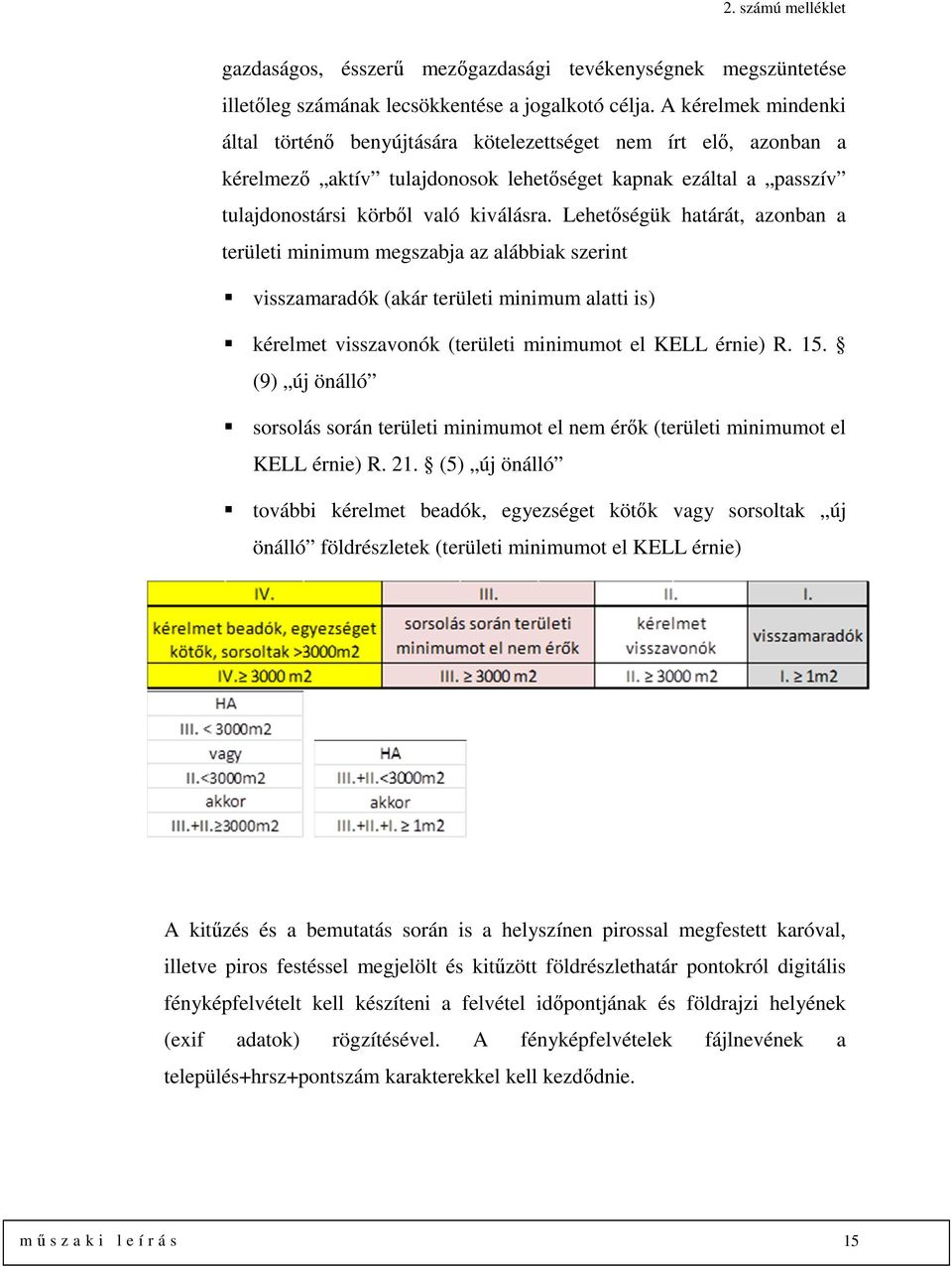 Lehetőségük határát, azonban a területi minimum megszabja az alábbiak szerint visszamaradók (akár területi minimum alatti is) kérelmet visszavonók (területi minimumot el KELL érnie) R. 15.