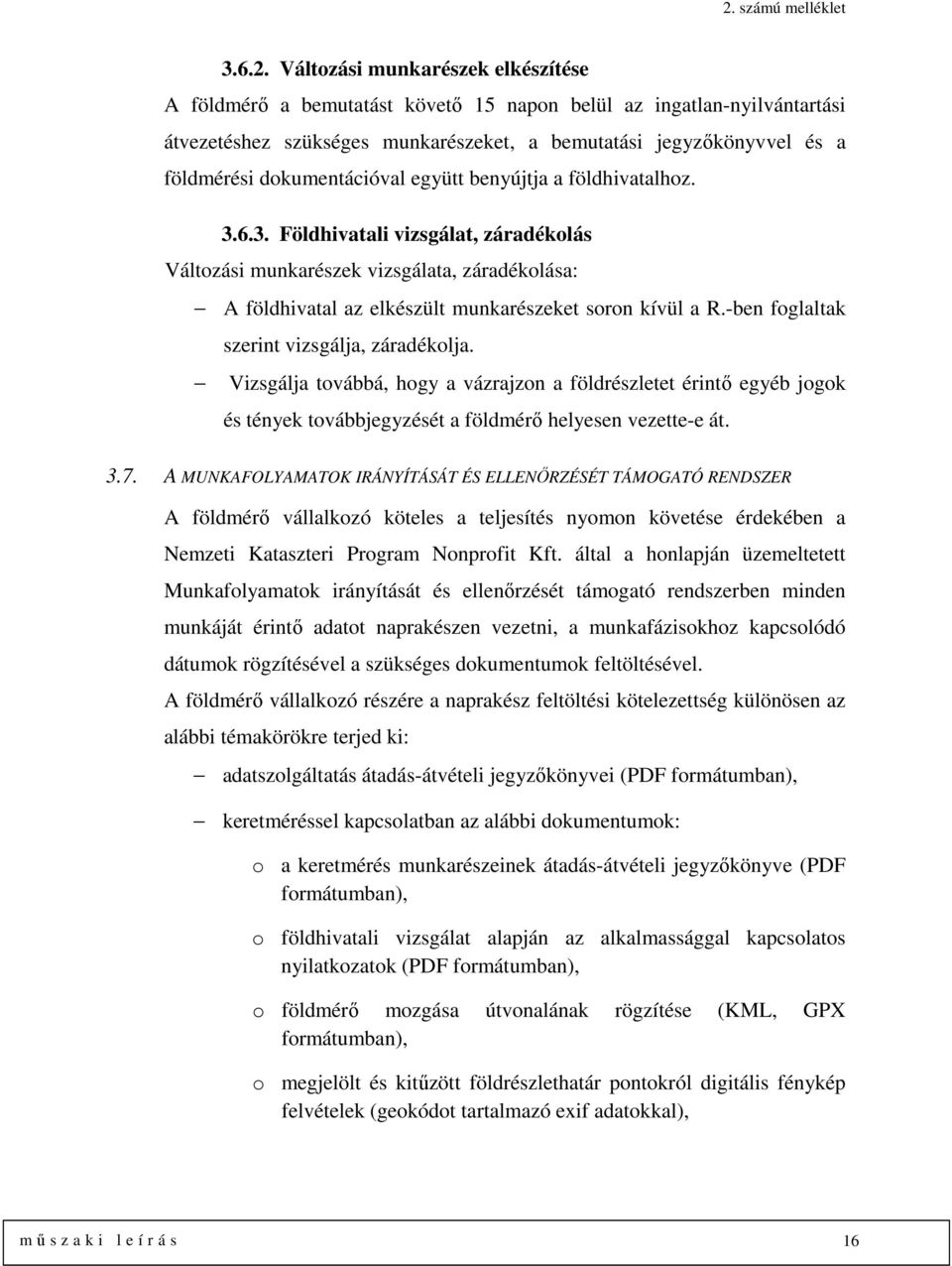 dokumentációval együtt benyújtja a földhivatalhoz. 3.6.3. Földhivatali vizsgálat, záradékolás Változási munkarészek vizsgálata, záradékolása: A földhivatal az elkészült munkarészeket soron kívül a R.