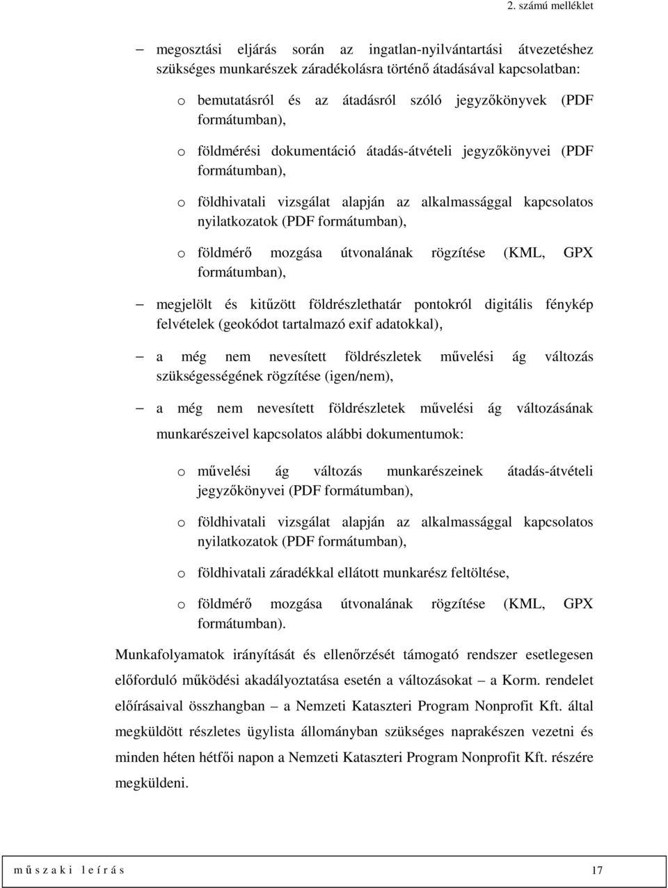 mozgása útvonalának rögzítése (KML, GPX formátumban), megjelölt és kitűzött földrészlethatár pontokról digitális fénykép felvételek (geokódot tartalmazó exif adatokkal), a még nem nevesített