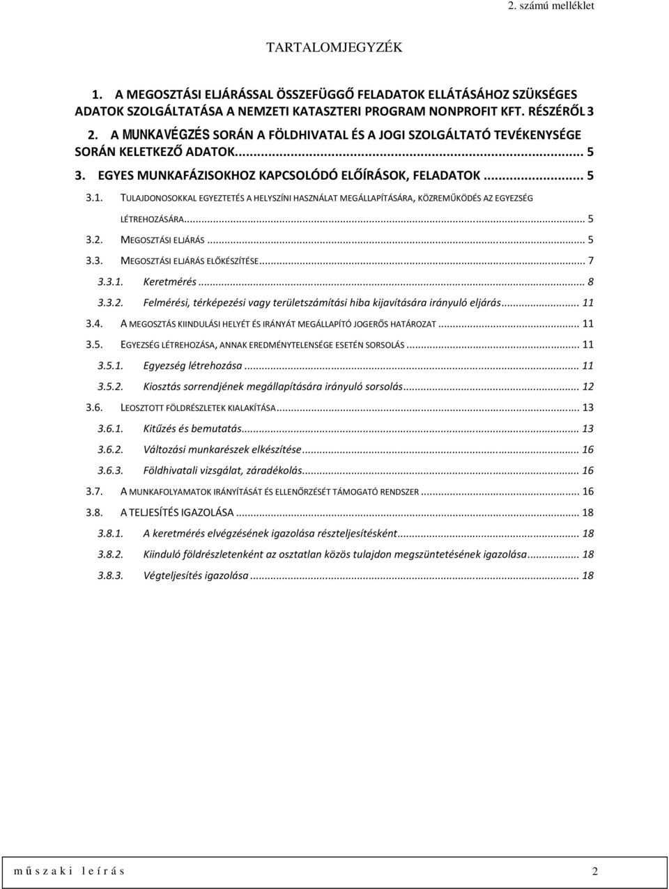 TULAJDONOSOKKAL EGYEZTETÉS A HELYSZÍNI HASZNÁLAT MEGÁLLAPÍTÁSÁRA, KÖZREMŰKÖDÉS AZ EGYEZSÉG LÉTREHOZÁSÁRA... 5 3.2. MEGOSZTÁSI ELJÁRÁS... 5 3.3. MEGOSZTÁSI ELJÁRÁS ELŐKÉSZÍTÉSE... 7 3.3.1. Keretmérés.