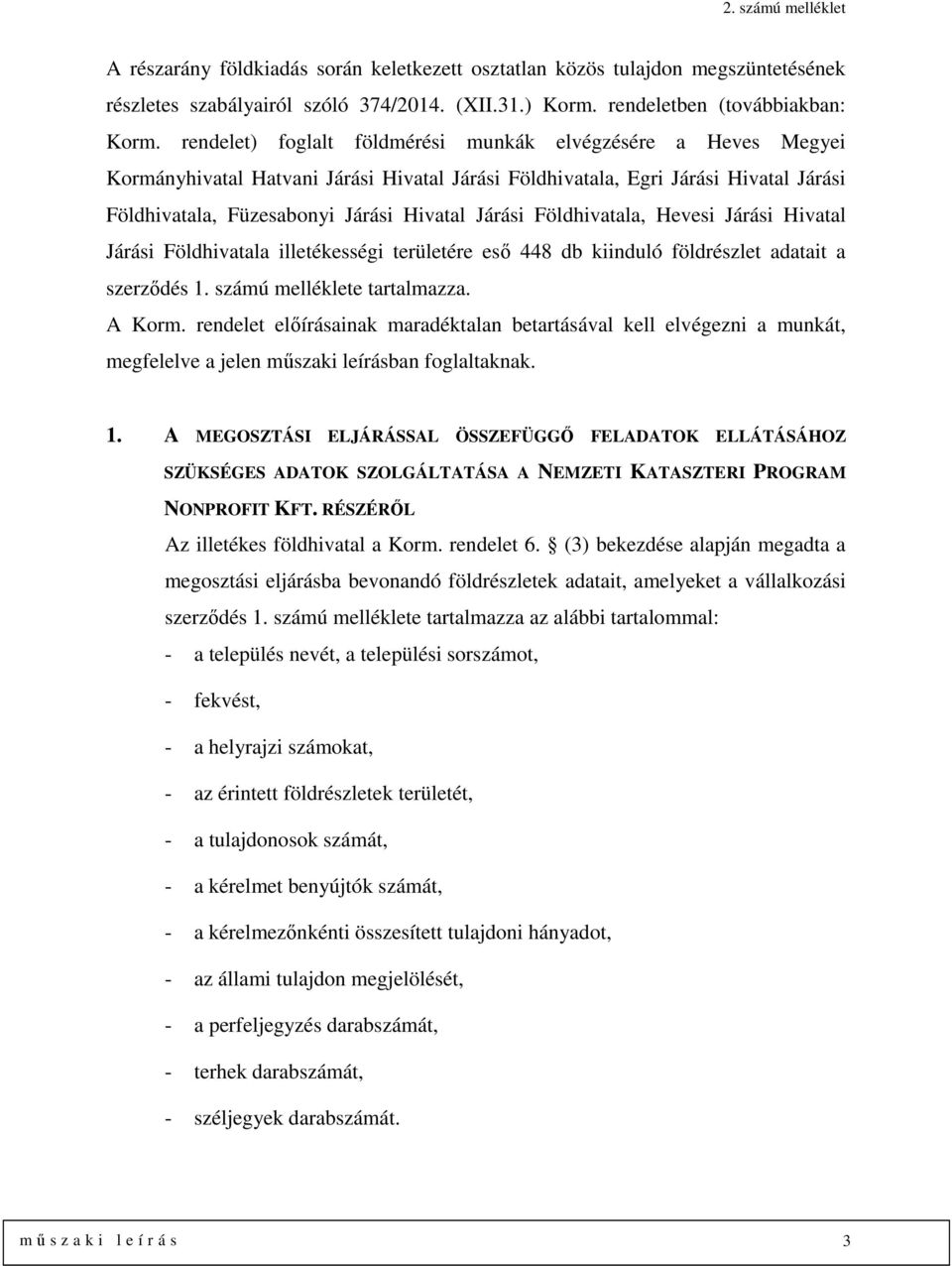 Földhivatala, Hevesi Járási Hivatal Járási Földhivatala illetékességi területére eső 448 db kiinduló földrészlet adatait a szerződés 1. számú melléklete tartalmazza. A Korm.