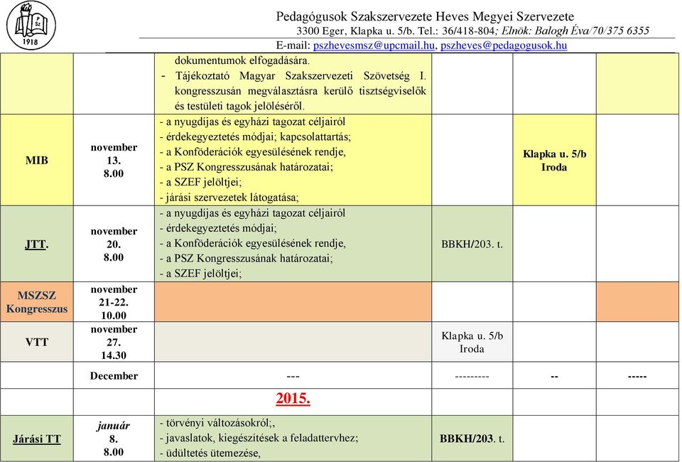 - a nyugdíjas és egyházi tagozat céljairól - érdekegyeztetés módjai; kapcsolattartás; - a Konföderációk egyesülésének rendje, - a PSZ Kongresszusának határozatai; - a SZEF jelöltjei; - járási