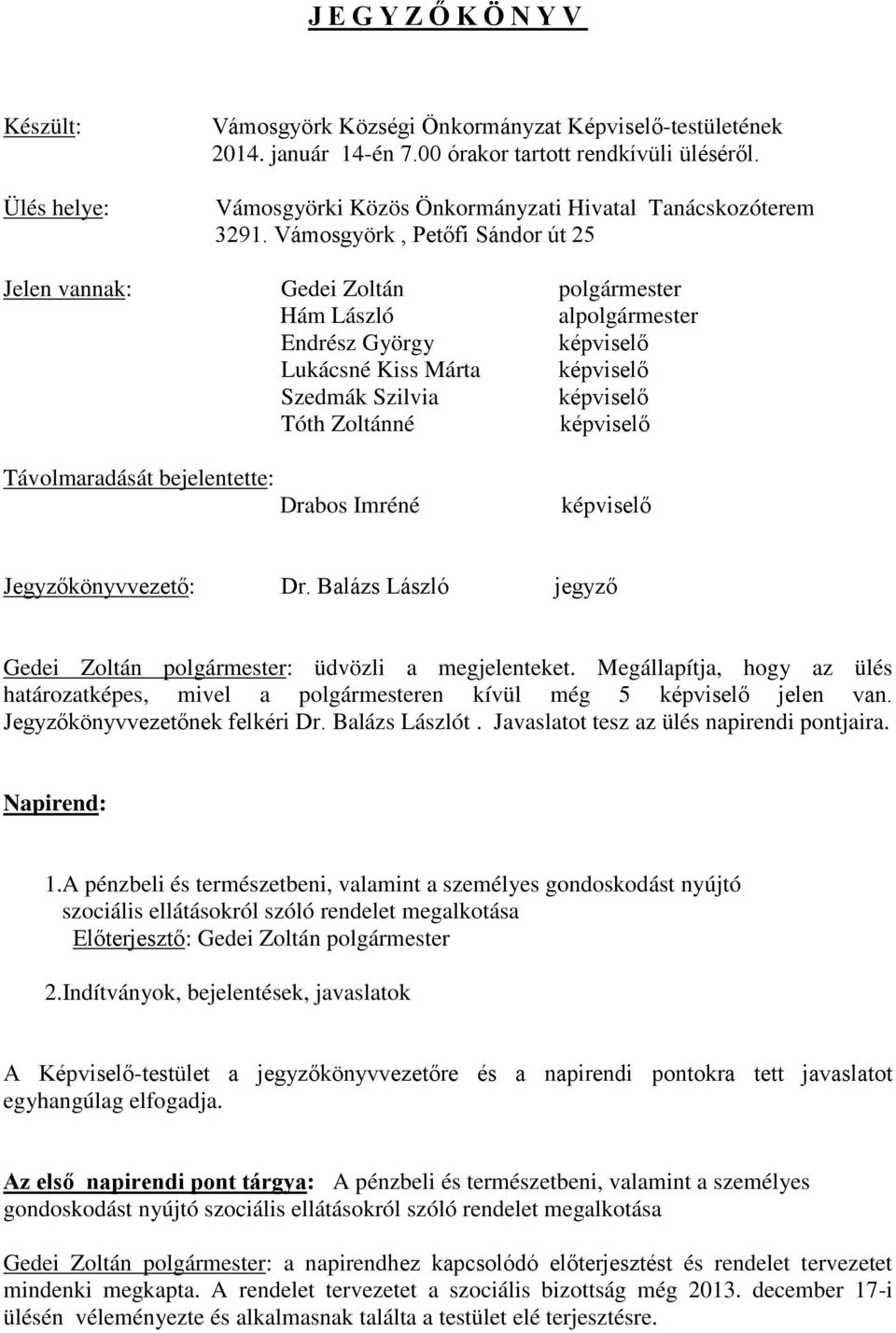 Vámosgyörk, Petőfi Sándor út 25 Jelen vannak: Gedei Zoltán polgármester Hám László alpolgármester Endrész György Lukácsné Kiss Márta Szedmák Szilvia Tóth Zoltánné Távolmaradását bejelentette: Drabos