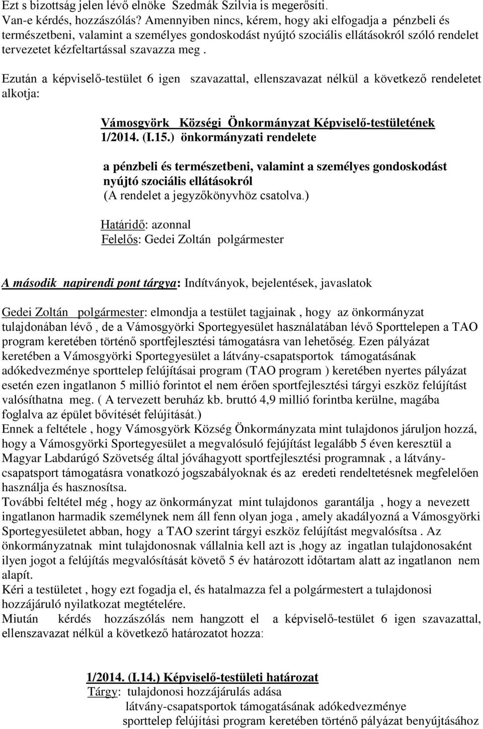 Ezután a -testület 6 igen szavazattal, ellenszavazat nélkül a következő rendeletet alkotja: Vámosgyörk Községi Önkormányzat Képviselő-testületének 1/2014. (I.15.