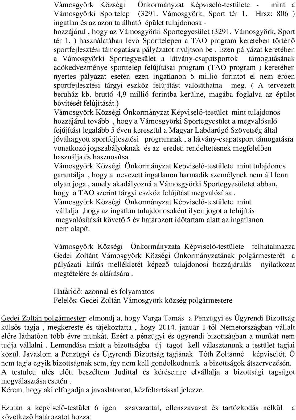 ) használatában lévő Sporttelepen a TAO program keretében történő sportfejlesztési támogatásra pályázatot nyújtson be.