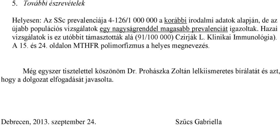 Hazai vizsgálatok is ez utóbbit támasztották alá (91/1 ) Czirják L. Klinikai Immunológia). A 15. és 24.