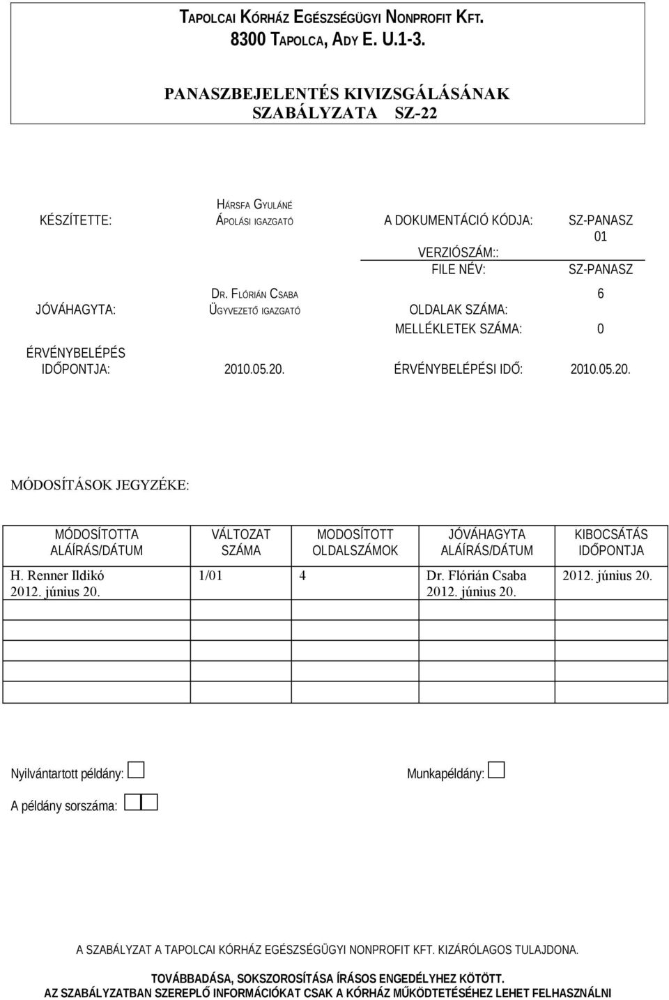 FLÓRIÁN CSABA ÜGYVEZETŐ IGAZGATÓ 6 OLDALAK SZÁMA: MELLÉKLETEK SZÁMA: 0 ÉRVÉNYBELÉPÉS IDŐPONTJA: 2010.05.20. ÉRVÉNYBELÉPÉSI IDŐ: 2010.05.20. MÓDOSÍTÁSOK JEGYZÉKE: MÓDOSÍTOTTA ALÁÍRÁS/DÁTUM H.