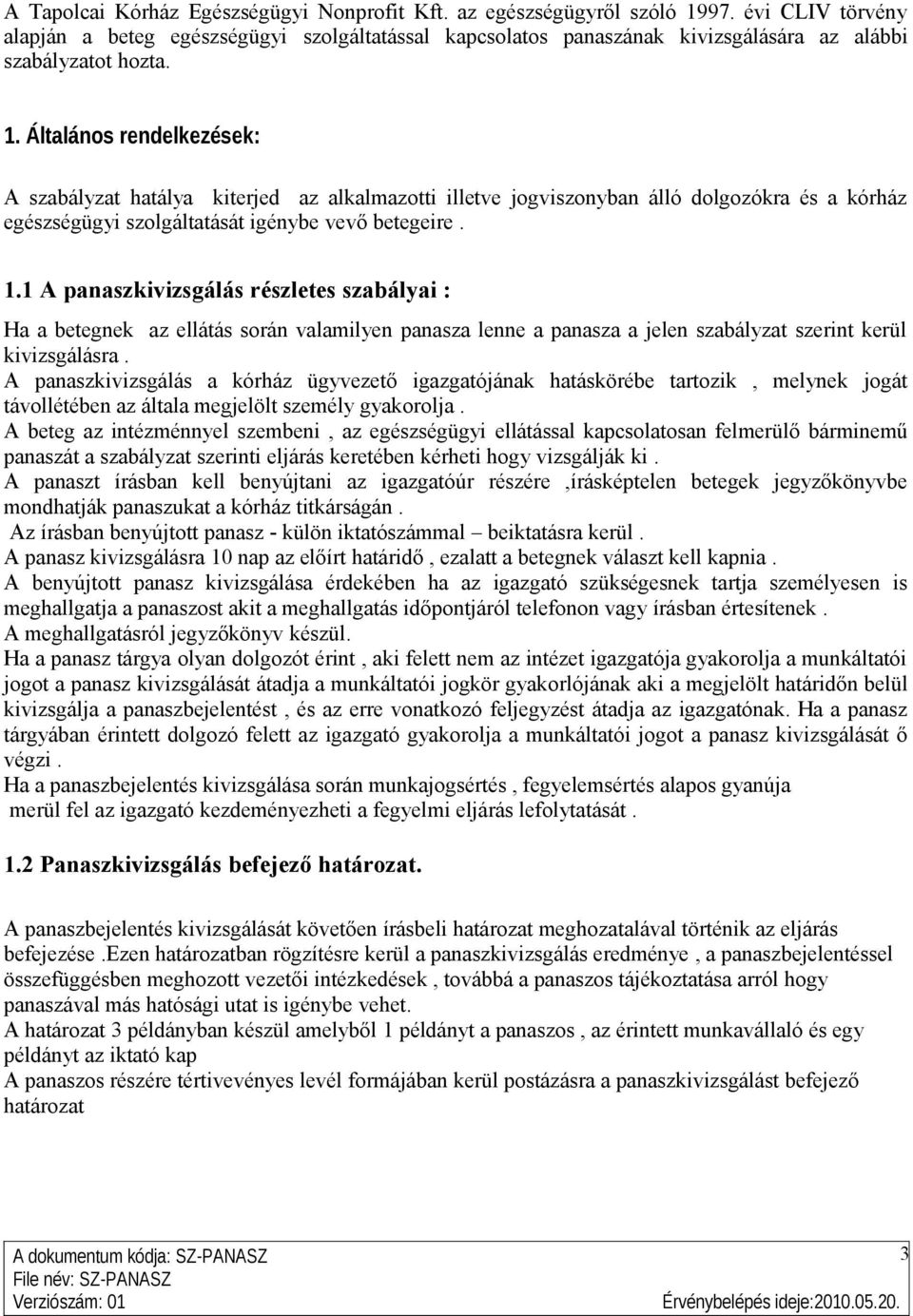 Általános rendelkezések: A szabályzat hatálya kiterjed az alkalmazotti illetve jogviszonyban álló dolgozókra és a kórház egészségügyi szolgáltatását igénybe vevő betegeire. 1.