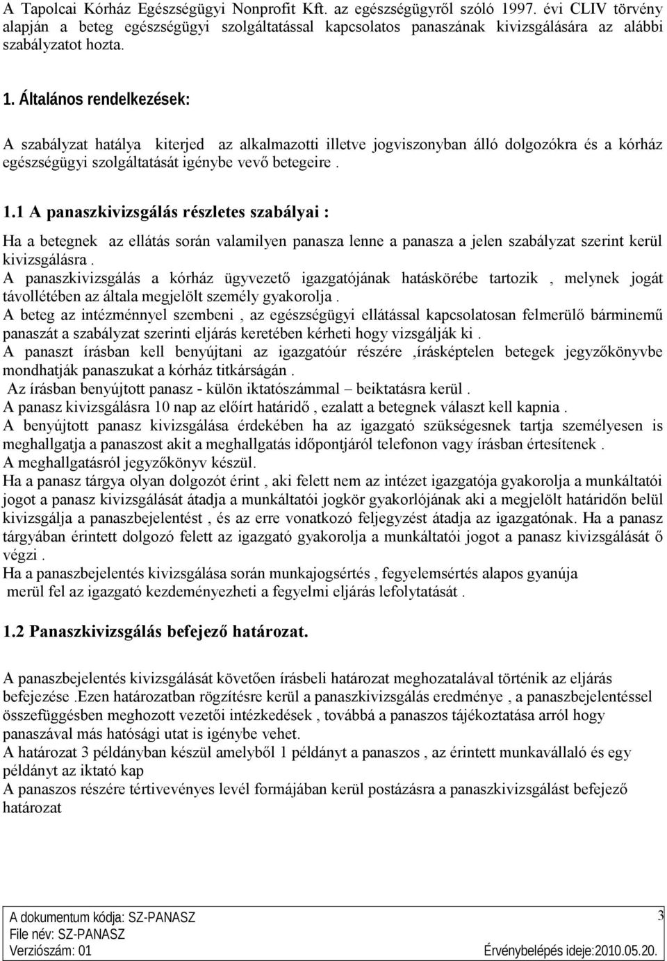 Általános rendelkezések: A szabályzat hatálya kiterjed az alkalmazotti illetve jogviszonyban álló dolgozókra és a kórház egészségügyi szolgáltatását igénybe vevő betegeire. 1.