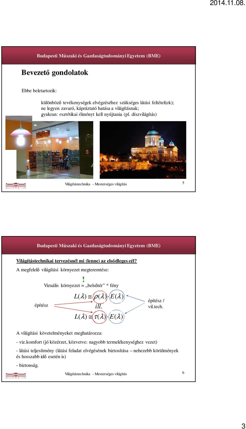 A megfelelő világítási környezet megteremtése: építész Vizuális környezet = belsőtér * fény! L( λ) ρ( λ) E( λ) ill. L( λ) τ( λ) E( λ) építész / vil.tech.