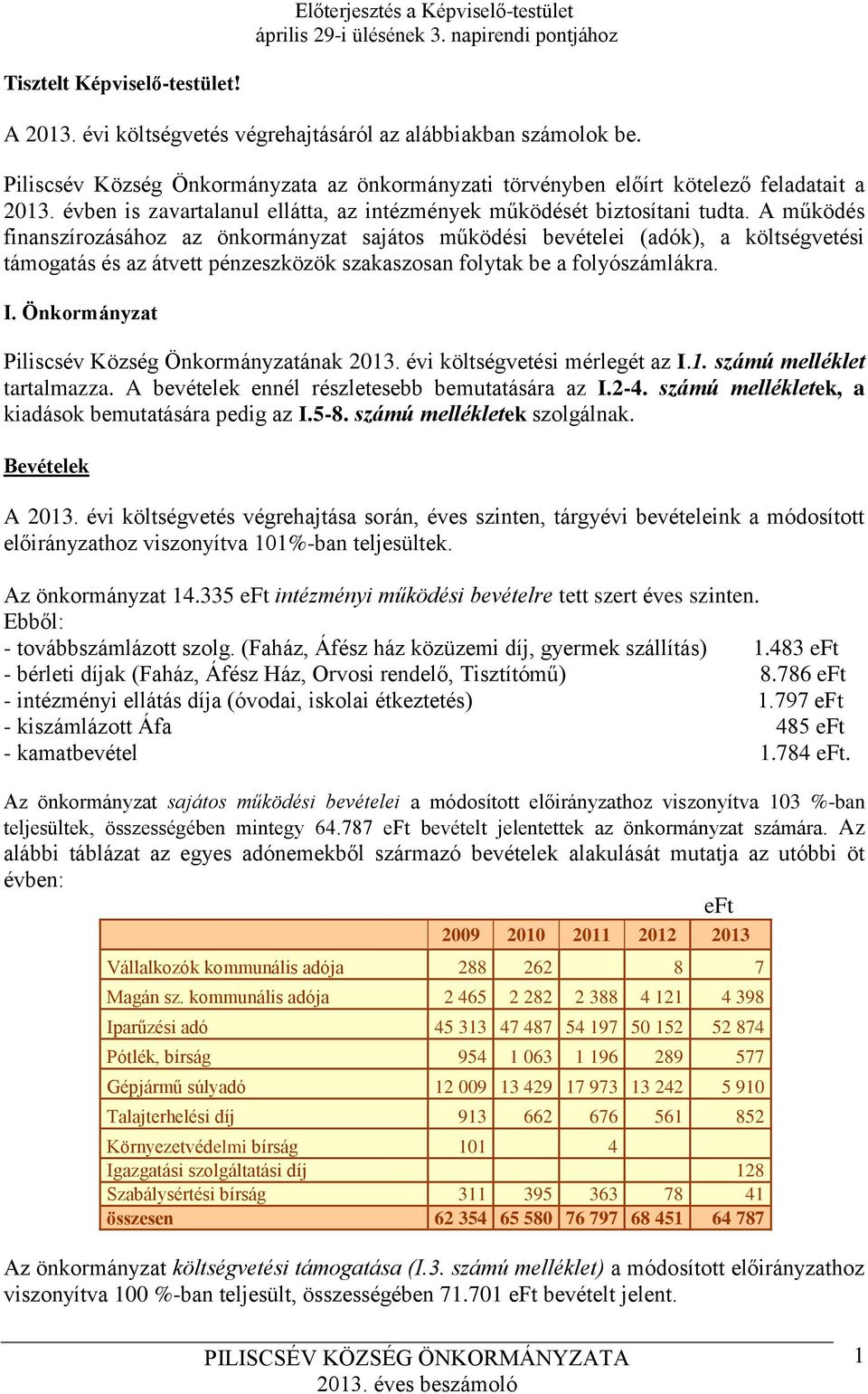 A működés finanszírozásához az önkormányzat sajátos működési bevételei (adók), a költségvetési támogatás és az átvett pénzeszközök szakaszosan folytak be a folyószámlákra. I.