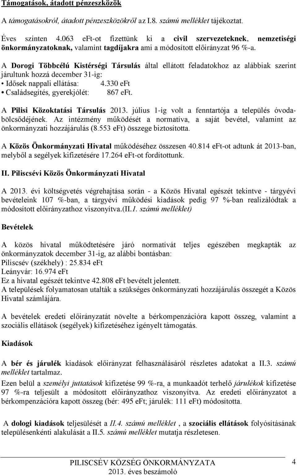A Dorogi Többcélú Kistérségi Társulás által ellátott feladatokhoz az alábbiak szerint járultunk hozzá december 31-ig: Idősek nappali ellátása: 4.330 eft Családsegítés, gyerekjólét: 867 eft.