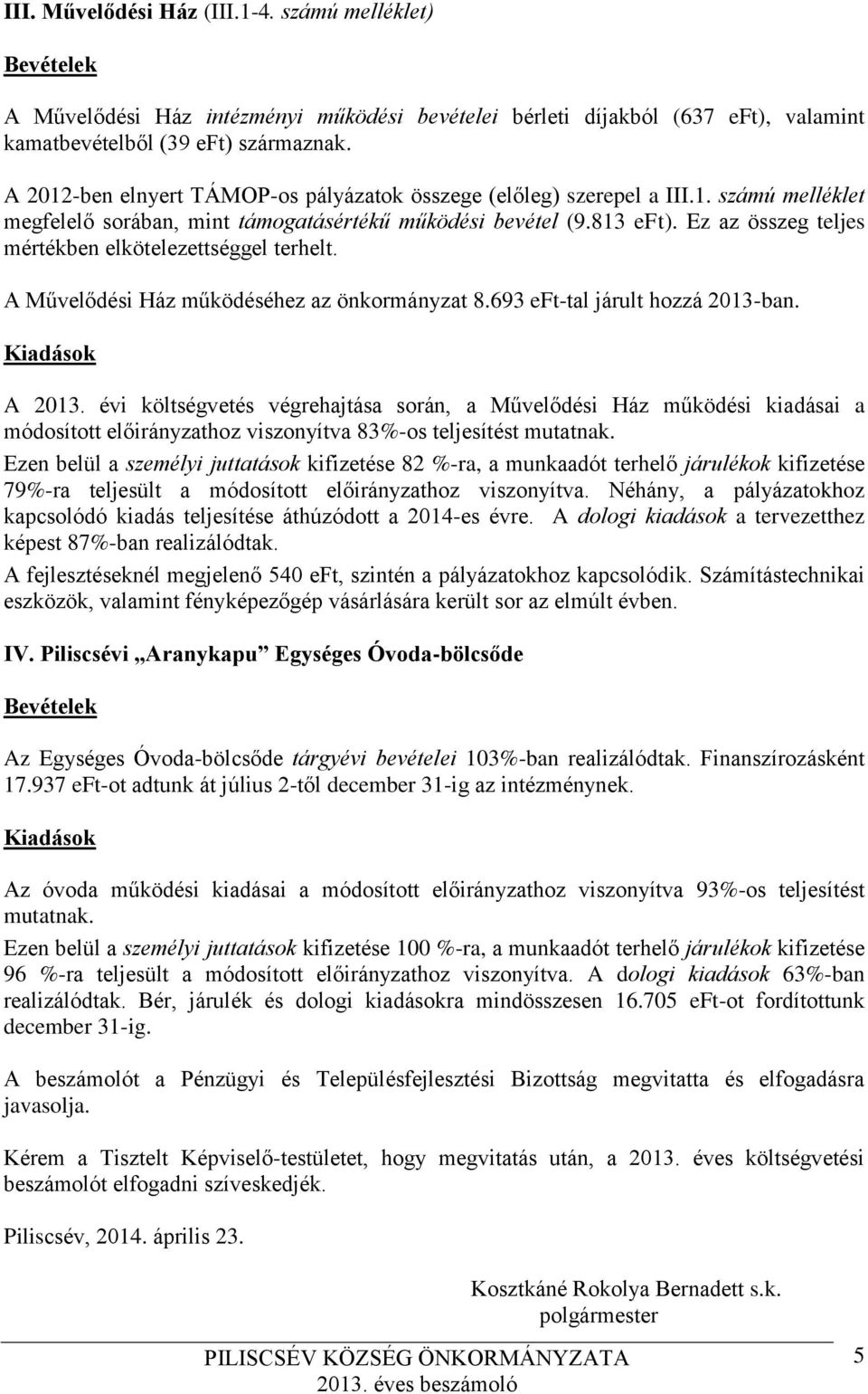 Ez az összeg teljes mértékben elkötelezettséggel terhelt. A Művelődési Ház működéséhez az önkormányzat 8.693 eft-tal járult hozzá 2013-ban. A 2013.