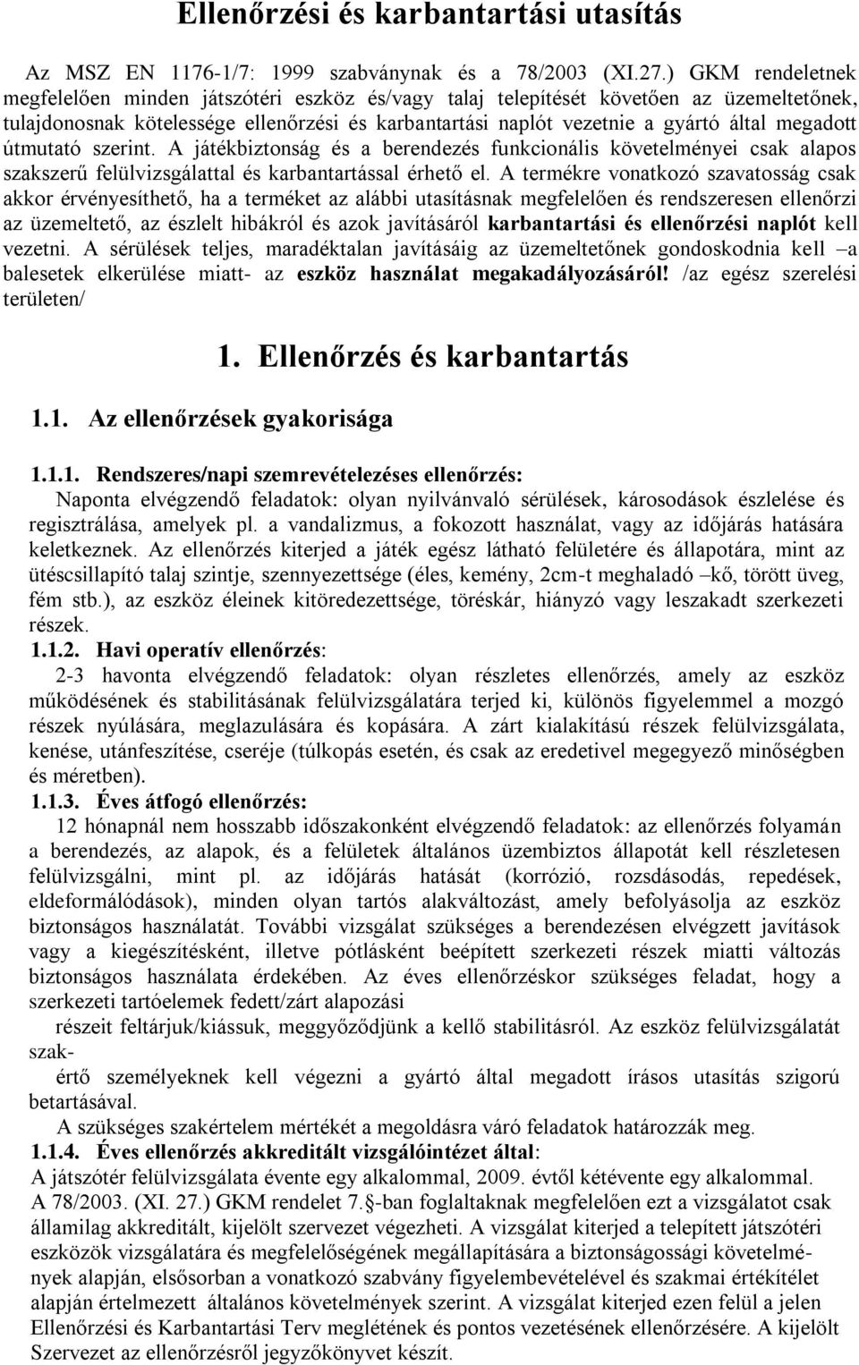 megadott útmutató szerint. A játékbiztonság és a berendezés funkcionális követelményei csak alapos szakszerű felülvizsgálattal és karbantartással érhető el.