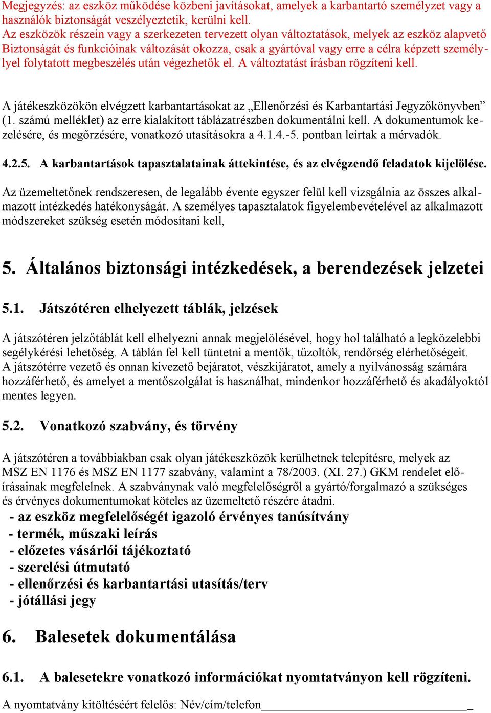 folytatott megbeszélés után végezhetők el. A változtatást írásban rögzíteni kell. A játékeszközökön elvégzett karbantartásokat az Ellenőrzési és Karbantartási Jegyzőkönyvben (1.