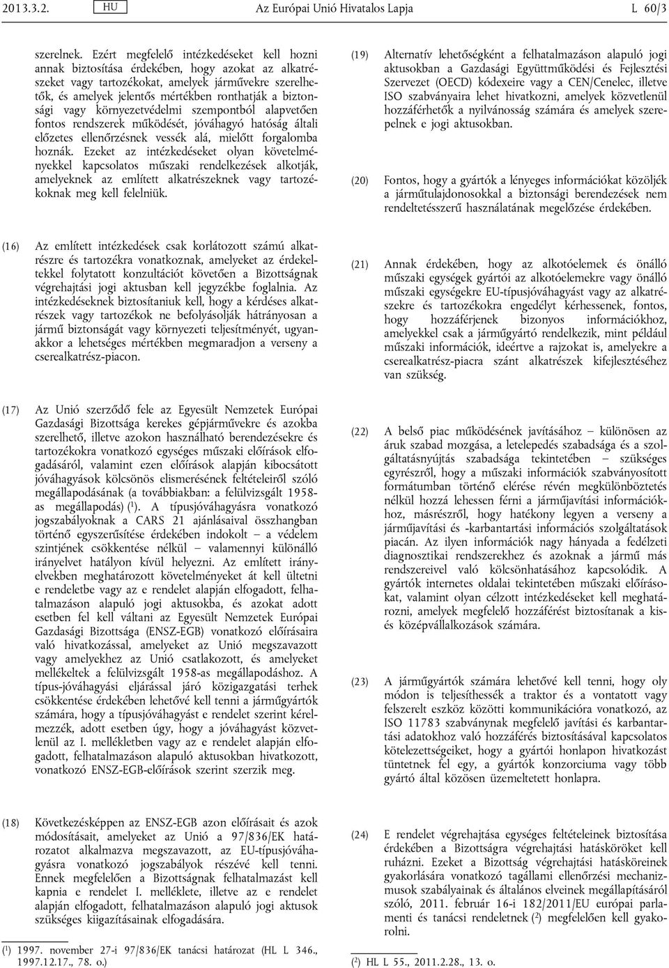 biztonsági vagy környezetvédelmi szempontból alapvetően fontos rendszerek működését, jóváhagyó hatóság általi előzetes ellenőrzésnek vessék alá, mielőtt forgalomba hoznák.