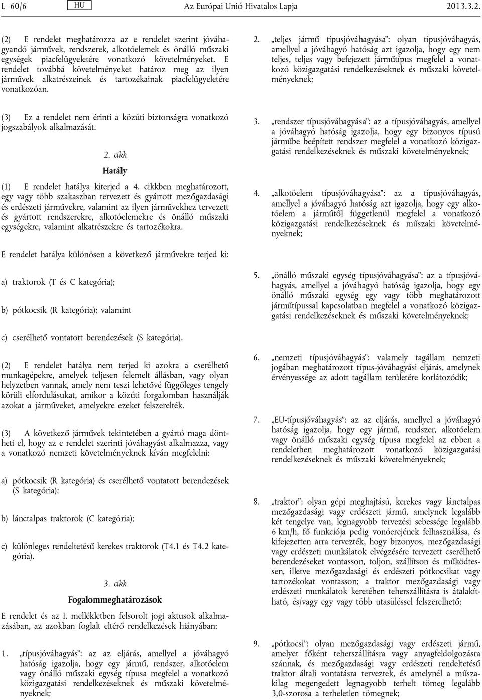 E rendelet továbbá követelményeket határoz meg az ilyen járművek alkatrészeinek és tartozékainak piacfelügyeletére vonatkozóan. 2.