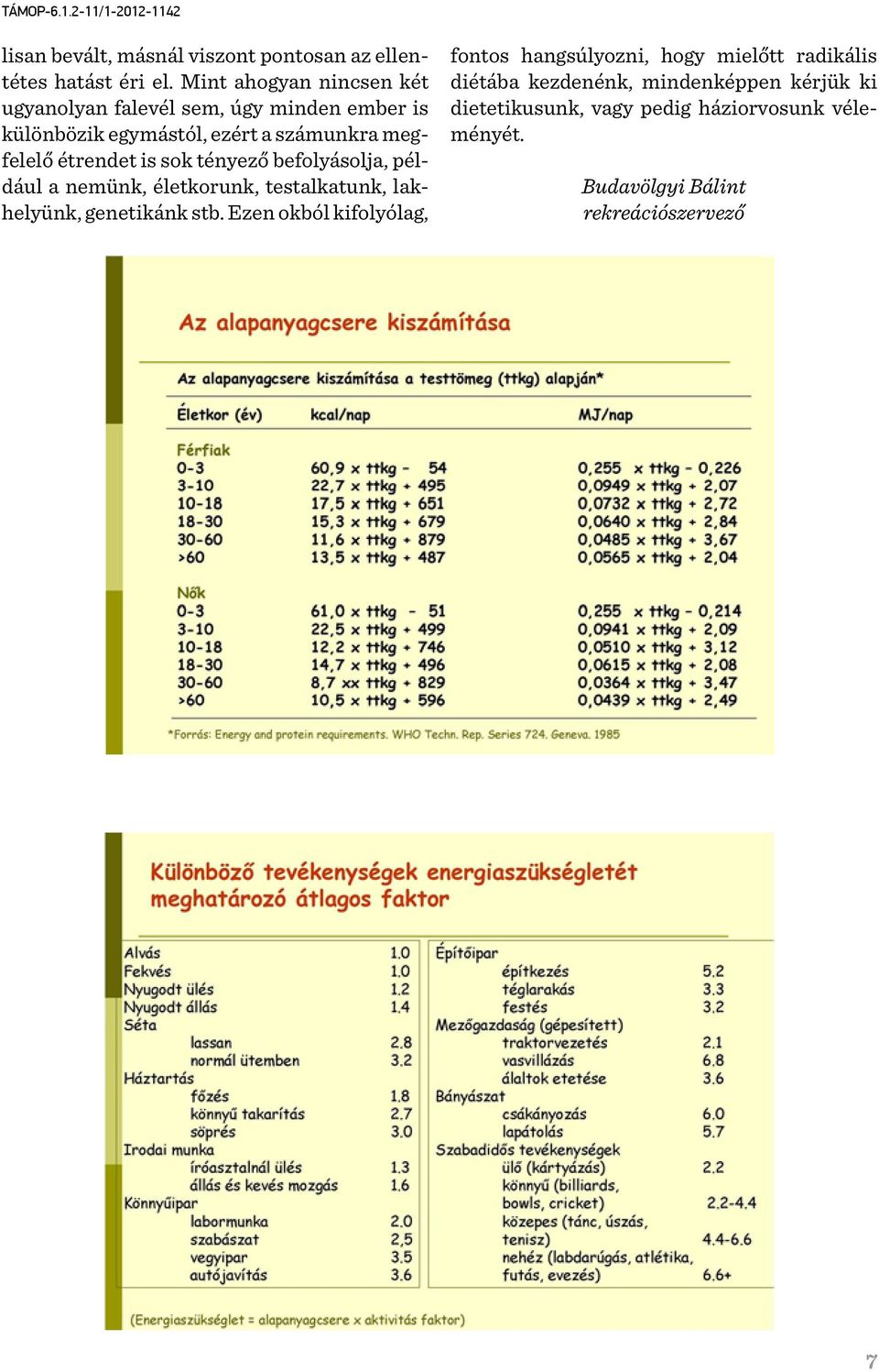 is sok tényező befolyásolja, például a nemünk, életkorunk, testalkatunk, lakhelyünk, genetikánk stb.